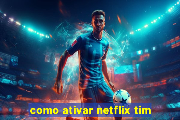 como ativar netflix tim